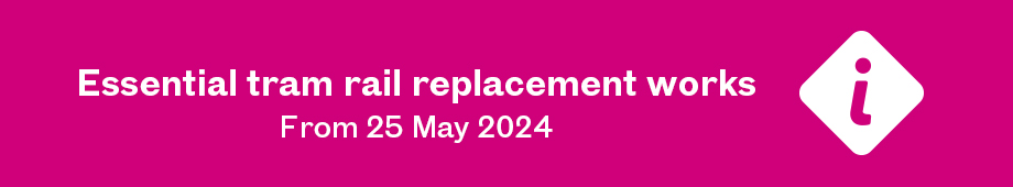 Essential tram rail replacement works from 25 May 2024